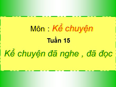 Bài giảng Kể chuyện Lớp 4 - Kể chuyện đã nghe, đã đọc có nhân vật là những đồ chơi của trẻ em hoặc những con vật gần gũi với trẻ em - Trường Tiểu học Phan Đình Giót