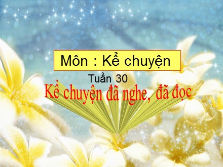 Bài giảng Kể chuyện Lớp 4 - Kể lại một câu chuyện em đã được nghe, được đọc về du lịch hay thám hiểm - Trường Tiểu học Phan Đình Giót