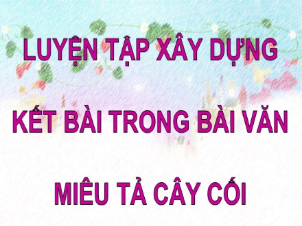 Bài giảng Tập làm văn Lớp 4 - Luyện tập xây dựng kết bài trong bài văn miêu tả cây cối - Trường Tiểu học Phan Đình Giót