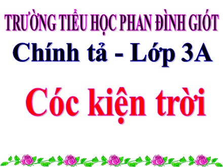Bài giảng Chính tả Lớp 3 - Cóc kiện trời - Trường Tiểu học Phan Đình Giót