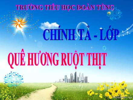 Bài giảng Chính tả Lớp 3 - Quê hương ruột thịt - Trường Tiểu học Phan Đình Giót