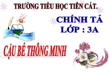 Bài giảng Chính tả Lớp 3 - Tuần 1: Cậu bé thông minh - Trường Tiểu học Tiên Cát
