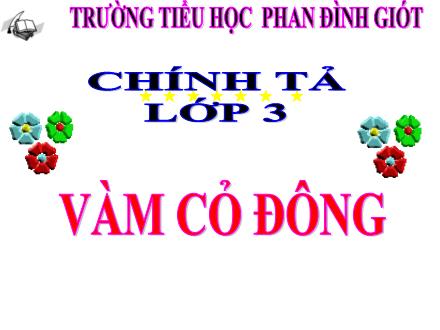 Bài giảng Chính tả Lớp 3 - Tuần 13: Vàm Cỏ Đông - Trường Tiểu học Phan Đình Giót