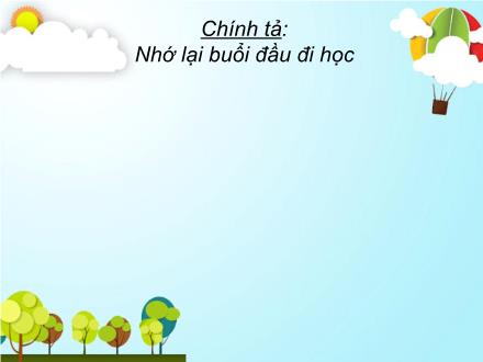 Bài giảng Chính tả Lớp 3 - Tuần 6: Nhớ lại buổi đầu đi học - Trường Tiểu học Phan Đình Giót
