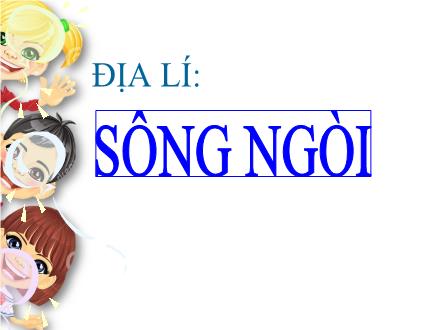 Bài giảng Địa lí Khối 5 - Bài 4: Sông ngòi - Trường Tiểu học Phan Đình Giót