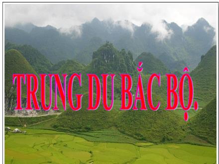 Bài giảng Địa lí Lớp 4 - Bài 4: Trung du Bắc Bộ - Trường Tiểu học Phú Thượng