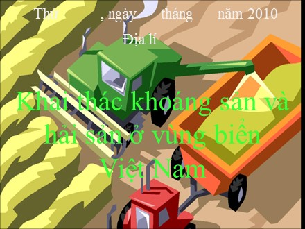 Bài giảng Địa lí Lớp 4 - Khai thác khoáng sản và hải sản ở vùng biển Việt Nam - Trường Tiểu học Phan Đình Giót