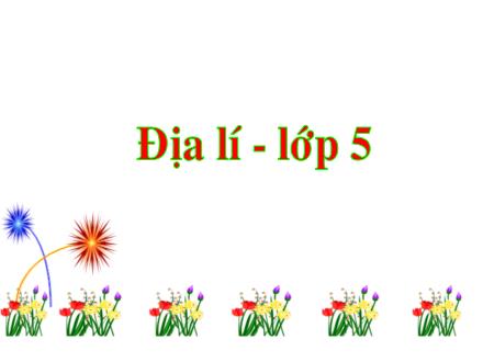Bài giảng Địa lí Lớp 5 - Bài 19: Các nước láng giềng của Việt Nam - Trường Tiểu học Phan Đình Giót