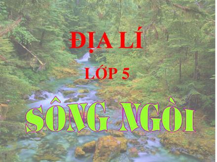 Bài giảng Địa lí Lớp 5 - Bài 4: Sông ngòi - Trường Tiểu học Phan Đình Giót