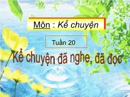 Bài giảng Kể chuyện Lớp 4 - Tuần 20: Kể chuyện đã nghe, đã đọc - Trường Tiểu học Phan Đình Giót