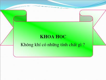 Bài giảng Khoa học Lớp 4 - Không khí có những tính chất gì? - Trường Tiểu học Phan Đình Giót