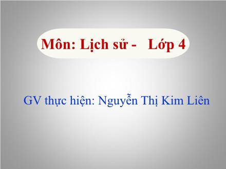 Bài giảng Lịch sử Lớp 4 - Bài 8: Cuộc kháng chiến chống quân Tống xâm lược lần thứ nhất năm 981 - Nguyễn Thị Kim Liên