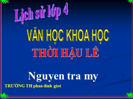 Bài giảng Lịch sử Lớp 4 - Văn học khoa học thời Hậu Lê - Nguyễn Trà My