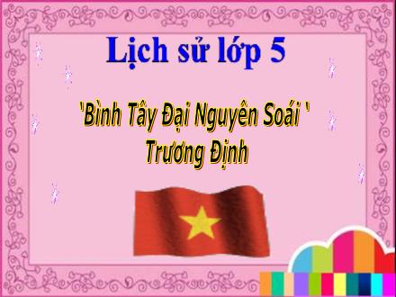 Bài giảng Lịch sử Lớp 5 - Bài 1: Bình Tây Đại Nguyên Soái Trương Định - Trường Tiểu học Phan Đình Giót