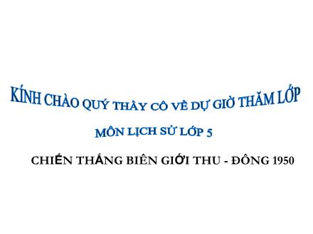 Bài giảng Lịch sử Lớp 5 - Bài 15: Chiến thắng biên giới Thu Đông năm 1950 - Trường Tiểu học Phan Đình Giót