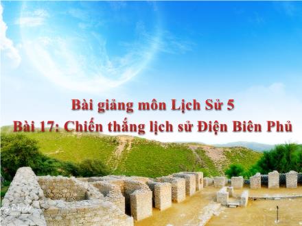 Bài giảng Lịch sử Lớp 5 - Bài 17: Chiến thắng lịch sử Điện Biên Phủ - Trường Tiểu học Phan Đình Giót