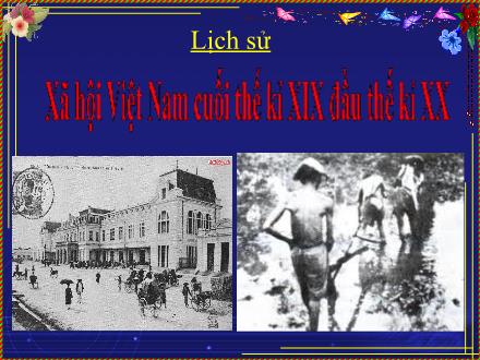 Bài giảng Lịch sử Lớp 5 - Bài 4: Xã hội Việt Nam cuối thế kỉ XIX đầu thế kỉ XX - Trường Tiểu học Phan Đình Giót