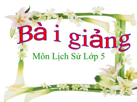 Bài giảng Lịch sử Lớp 5 - Bài 5: Phan Bội Châu và phong trào Đông Du - Trường Tiểu học Phan Đình Giót