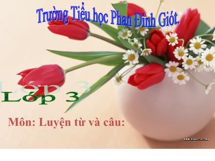 Bài giảng Luyện từ và câu Lớp 3 - Tuần 15: Mở rộng vốn từ Các dân tộc. Luyện đặt câu có hình ảnh so sánh - Trường Tiểu học Phan Đình Giót