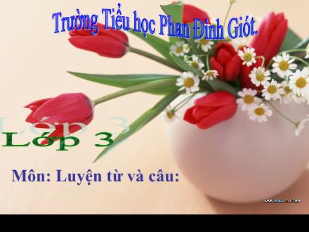 Bài giảng Luyện từ và câu Lớp 3 - Tuần 17: Ôn về từ chỉ đặc điểm. Ôn tập câu Ai thế nào?. Dấu phẩy - Trường Tiểu học Phan Đình Giót