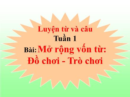 Bài giảng Luyện từ và câu Lớp 4 - Tuần 1: Mở rộng vốn từ Đồ chơi - Trò chơi - Trường Tiểu học Đặng Trần Côn B