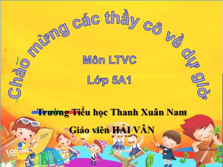 Bài giảng Luyện từ và câu Lớp 5 - Tiết 40: Nối các vế câu ghép bằng quan hệ từ - Trường Tiểu học Thanh Xuân Nam