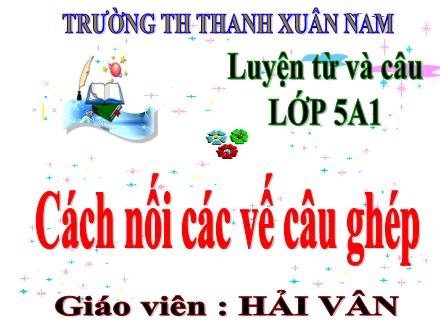 Bài giảng Luyện từ và câu Lớp 5 - Tuần 19: Cách nối các vế câu ghép - Trường Tiểu học Thanh Xuân Nam