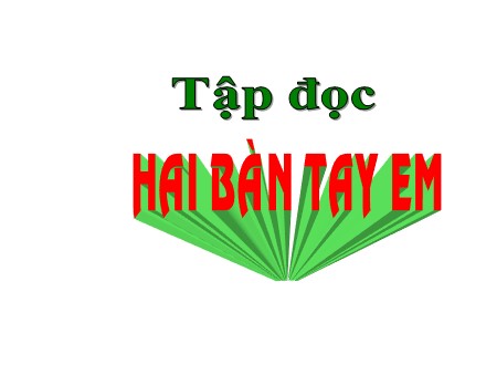 Bài giảng Tập đọc Lớp 3 - Tuần 1: Hai bàn tay em - Trường Tiểu học Phan Đình Giót
