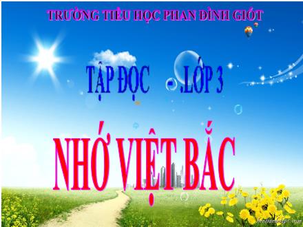 Bài giảng Tập đọc Lớp 3 - Tuần 14: Nhớ Việt Bắc - Trường Tiểu học Phan Đình Giót