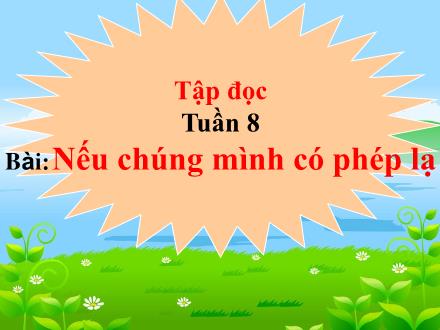 Bài giảng Tập đọc Lớp 4 - Tuần 8: Nếu chúng mình có phép lạ