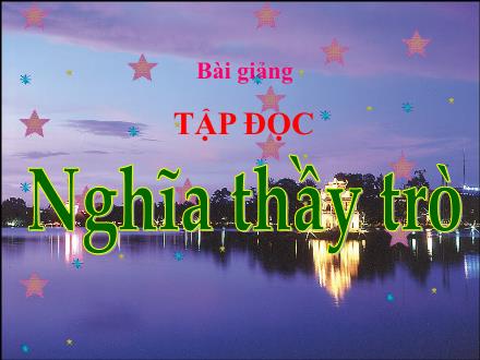 Bài giảng Tập đọc Lớp 5 - Tuần 26: Nghĩa thầy trò - Trường Tiểu học Thanh Xuân Nam