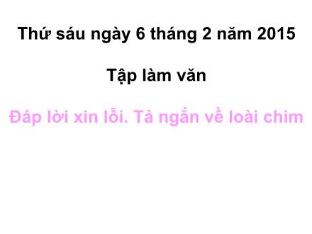 Bài giảng Tập làm văn Lớp 2 - Đáp lời xin lỗi. Tả ngắn về loài chim - Trường Tiểu học Phan Đình Giót