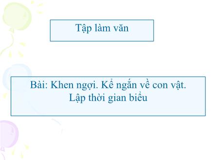 Bài giảng Tập làm văn Lớp 2 - Khen ngợi. Kể ngắn về con vật. Lập thời gian biểu - Trường Tiểu học Phan Đình Giót