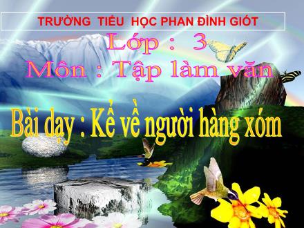 Bài giảng Tập làm văn Lớp 3 - Kể về người hàng xóm - Trường Tiểu học Phan Đình Giót