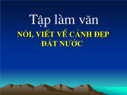 Bài giảng Tập làm văn Lớp 3 - Nói, viết về cảnh đẹp đất nước - Trường Tiểu học Phan Đình Giót