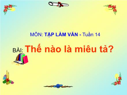 Bài giảng Tập làm văn Lớp 4 - Tuần 14: Thế nào là miêu tả? - Trường Tiểu học Đặng Trần Côn B