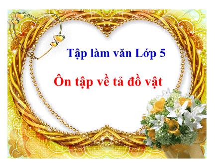 Bài giảng Tập làm văn Lớp 5 - Tuần 24: Ôn tập về tả đồ vật - Trường Tiểu học Phan Đình Giót