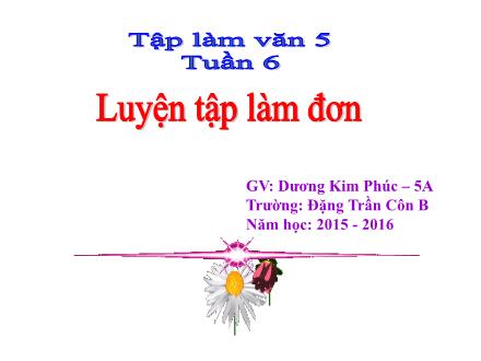 Bài giảng Tập làm văn Lớp 5 - Tuần 6: Luyện tập làm đơn - Dương Kim Phúc