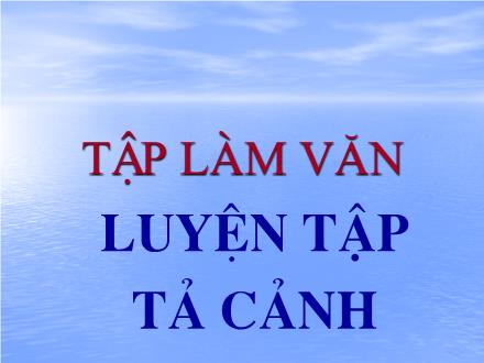 Bài giảng Tập làm văn Lớp 5 - Tuần 7: Luyện tập tả cảnh (Tiết 1) - Trường Tiểu học Phan Đình Giót
