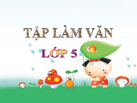 Bài giảng Tập làm văn Lớp 5 - Tuần 8: Luyện tập tả cảnh (Dựng đoạn mở bài, kết bài) - Trường Tiểu học Phan Đình Giót