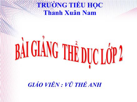 Bài giảng Thể dục Lớp 2 - Quay phải, quay trái. Trò chơi Nhanh lên bạn ơi - Vũ Thế Anh