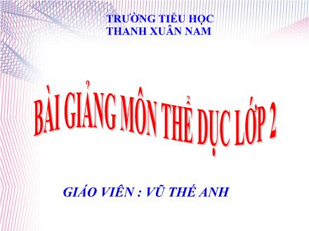 Bài giảng Thể dục Lớp 2 - Tuần 3: Quay phải, quay trái, động tác vươn hở và tay - Vũ Thế Anh