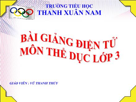 Bài giảng Thể dục Lớp 3 - Bài 28: Bài thể dục phát triển chung. Trò chơi “Chạy tiếp sức” - Vũ Thế Anh