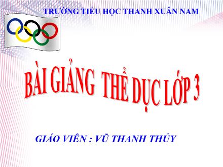 Bài giảng Thể dục Lớp 3 - Tiếp tục hoàn thiện bài thể dục phát triển chung. Trò chơi Lò cò tiếp sức - Vũ Thanh Thủy