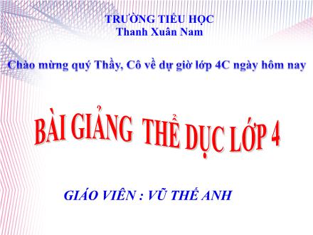 Bài giảng Thể dục Lớp 4 - Bài 4: Động tác quay sau. Trò chơi Nhảy đúng, nhảy nhanh - Vũ Thế Anh