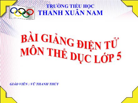 Bài giảng Thể dục Lớp 5 - Bài 29: Bài thể dục phát triển chung. Trò chơi “Ai nhanh và khéo hơn” - Vũ Thanh Thủy