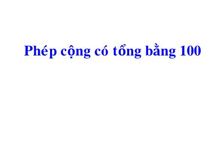 Bài giảng Toán Khối 2 - Phép cộng có tổng bằng 100 - Trường Tiểu học Phan Đình Giót