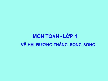 Bài giảng Toán Khối 4 - Vẽ hai đường thẳng song song - Trường Tiểu học Phan Đình Giót
