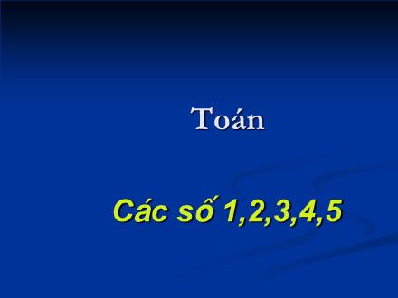 Bài giảng Toán Lớp 1 - Bài 8: Các số 1, 2, 3, 4, 5 - Trường Tiểu học Phan Đình Giót