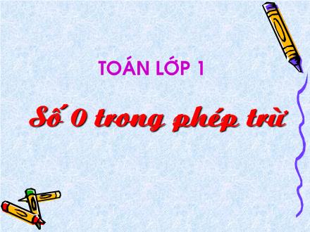 Bài giảng Toán Lớp 1 - Số 0 trong phép trừ - Trường Tiểu học Phan Đình Giót